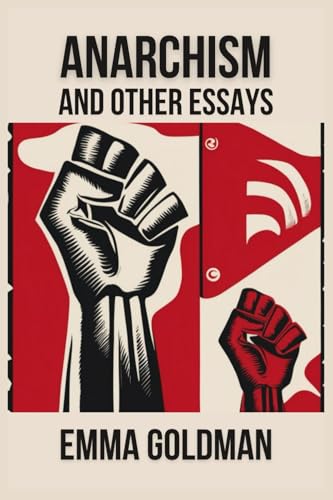 Anarchism and Other Essays: A Collection of Radical Ideas on Justice, Feminism, and Freedom. von Independently published