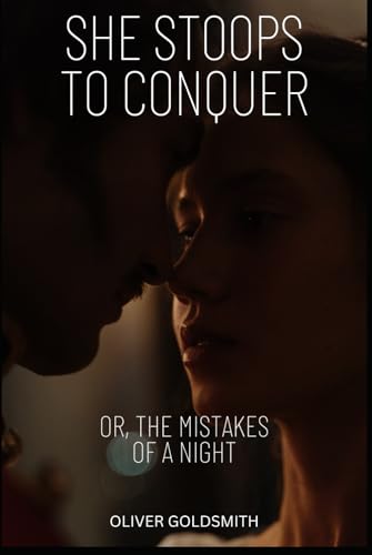 She Stoops to Conquer: Or, The Mistakes of a Night She Stoops to Conquer: Or, The Mistakes of a Night
