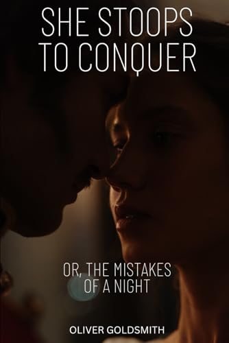 She Stoops to Conquer: Or, The Mistakes of a Night She Stoops to Conquer: Or, The Mistakes of a Night