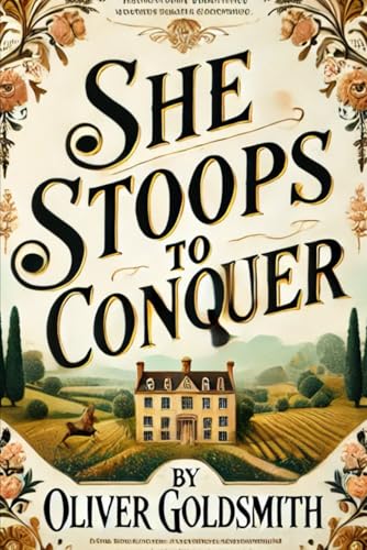 She Stoops to Conquer: Or, The Mistakes of a Night She Stoops to Conquer: Or, The Mistakes of a Night