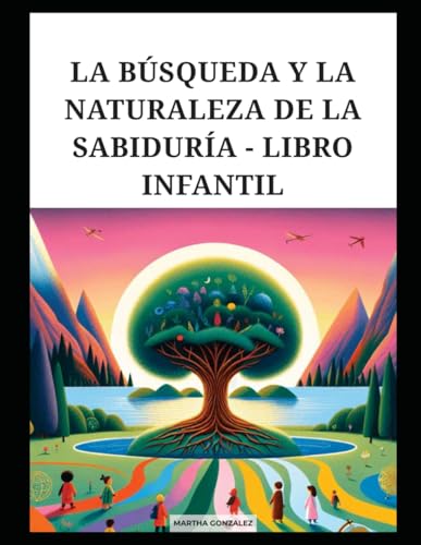 LA BÚSQUEDA Y LA NATURALEZA DE LA SABIDURÍA - LIBRO INFANTIL LA BÚSQUEDA Y LA NATURALEZA DE LA SABIDURÍA - LIBRO INFANTIL