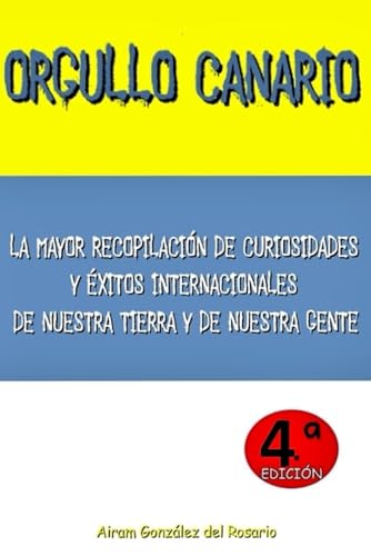ORGULLO CANARIO: La mayor recopilación de curiosidades y éxitos internacionales de nuestra tierra y de nuestra gente von Autoeditado