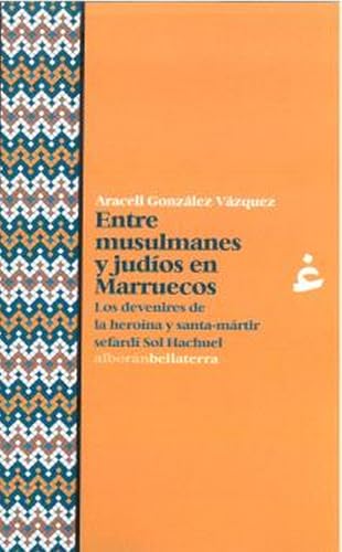 Entre musulmanes y judíos en Marruecos: Los devenires de la heroína y santa-mártir sefardí Sol Hachuel (Alborán, Band 51) von Bellaterra Edicions