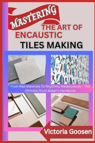 MASTERING THE ART OF ENCAUSTIC TILES MAKING: The Ultimate Guide To Designing And Making Timeless Encaustic Tiles von Independently published