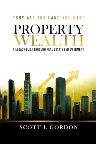 PROPERTY WEALTH: A Legacy Built Through Real Estate Empowerment von Book Writing Genie