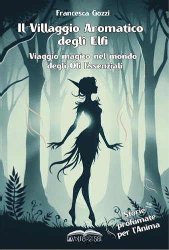 Il Villaggio Aromatico degli Elfi. Viaggio magico nel mondo degli Oli Essenziali.: Storie profumate per l'Anima. Edizione a colori. von Independently published