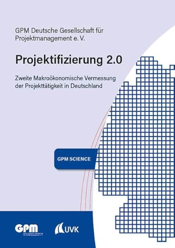 Projektifizierung 2.0: Zweite Makroökonomische Vermessung der Projekttätigkeit in Deutschland (GPM Science)