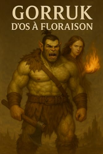 Gorruk's: D'Os à Floraison (Gorruk's Adventure FR, Band 1) von Independently published