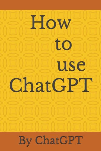 How to use ChatGPT a Guide von Independently published
