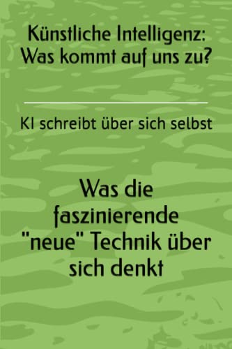Künstliche Intelligenz, was kommt auf uns zu?: KI schreibt über sich selbst