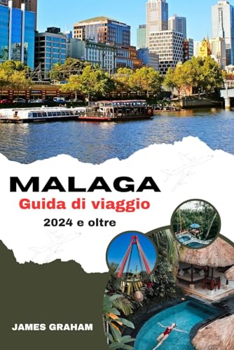MALAGA GUIDA DI VIAGGIO 2024 E OLTRE: Scopri il fascino nascosto, le delizie costiere e la vibrante cultura del gioiello del Mediterraneo (A Traveler's Guide To Adventure) von Independently published