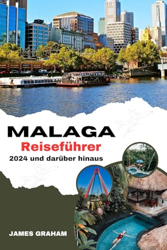 MALAGA REISEFÜHRER 2024 UND DARÜBER HINAUS: Entdecken Sie verborgene Reize, Küstenfreuden und die lebendige Kultur des Mittelmeerjuwels (A Traveler's Guide To Adventure)