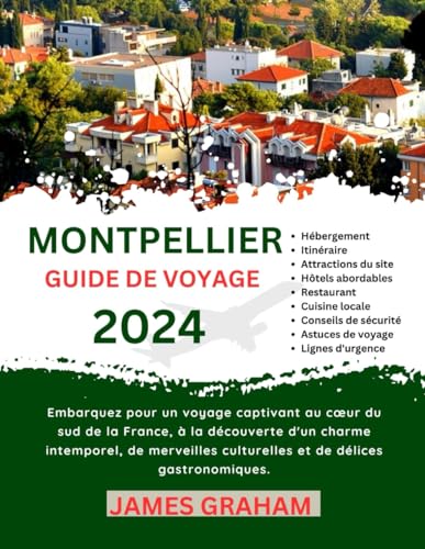 MONTPELLIER GUIDE DE VOYAGE 2024-2025: Embarquez pour un voyage captivant au cœur du sud de la France, à la découverte d'un charme intemporel, de ... (A Traveler's Guide To Adventure) von Independently published