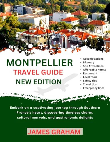 MONTPELLIER TRAVEL GUIDE 2024-2025: Embark on a captivating journey through Southern France's heart, discovering timeless charm, cultural marvels, ... delights. (A Traveler's Guide To Adventure) von Independently published