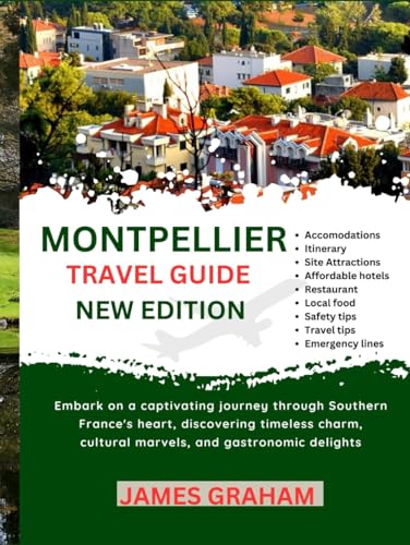 MONTPELLIER TRAVEL GUIDE 2024-2025: Embark on a captivating journey through Southern France's heart, discovering timeless charm, cultural marvels, ... delights. (A Traveler's Guide To Adventure) von Independently published