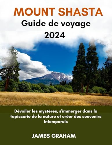 MOUNT SHASTA GUIDE DE VOYAGE 2024: Dévoiler les mystères, s'immerger dans la tapisserie de la nature et créer des souvenirs intemporels (A Traveler's Guide To Adventure) von Independently published