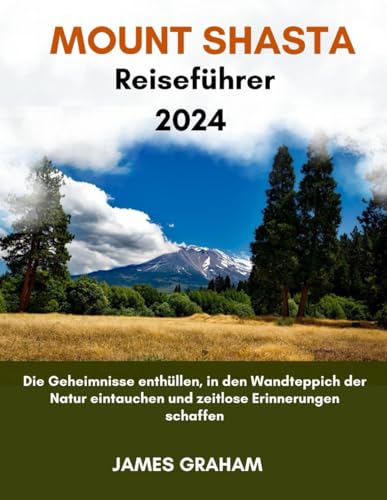 MOUNT SHASTA Reiseführer 2024: Die Geheimnisse enthüllen, in den Wandteppich der Natur eintauchen und zeitlose Erinnerungen schaffen (A Traveler's Guide To Adventure) von Independently published