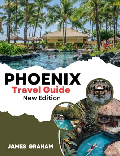 PHOENIX TRAVEL GUIDE 2024-2025: Unveiling the Valley of the Sun's Riches from Vibrant Culture to Timeless Treasures (A Traveler's Guide To Adventure)