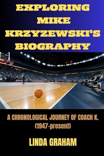 EXPLORING MIKE KRZYZEWSKI'S BIOGRAPHY: A CHRONOLOGICAL JOURNEY OF COACH K. ( 1947 - PRESENT) von Independently published