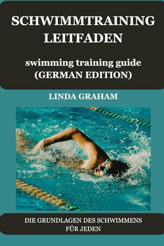 SCHWIMMTRAINING LEITFADEN swimming training guide (GERMAN VERSION): DIE GRUNDLAGEN DES SCHWIMMENS FÜR JEDEN von Independently published
