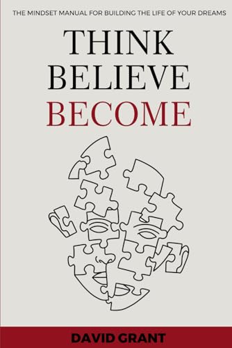 THINK, BELIEVE, BECOME: THE MINDSET MANUAL FOR BUILDING THE LIFE OF YOUR DREAMS (Inspiring Tales) von Independently published