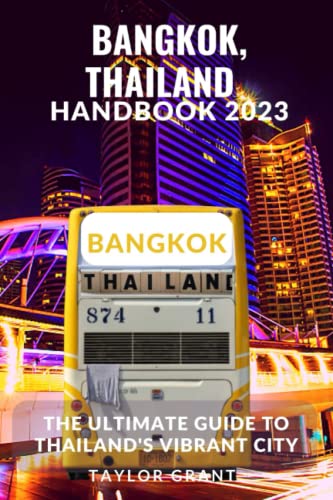BANGKOK, THAILAND HANDBOOK 2023: The Ultimate Guide to Thailand's Vibrant City BANGKOK, THAILAND HANDBOOK 2023: The Ultimate Guide to Thailand's Vibrant City