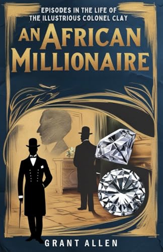 An African Millionaire: Episodes in the Life of the Illustrious Colonel Clay von Independently published