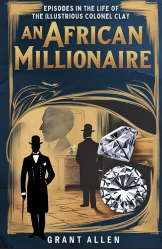 An African Millionaire: Episodes in the Life of the Illustrious Colonel Clay von Independently published