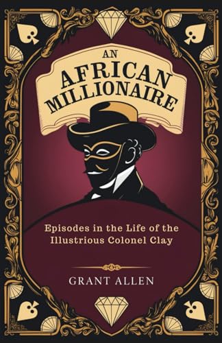 An African Millionaire: Episodes in the Life of the Illustrious Colonel Clay von Independently published