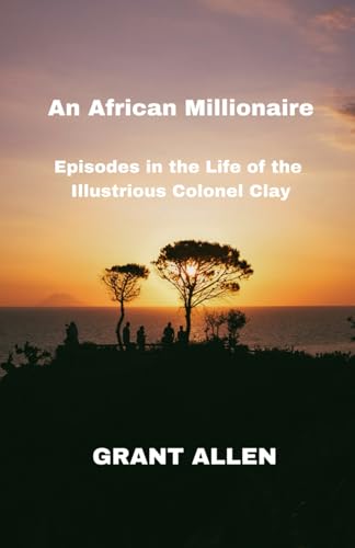 An African Millionaire: Episodes in the Life of the Illustrious Colonel Clay von Independently published