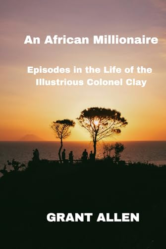 An African Millionaire: Episodes in the Life of the Illustrious Colonel Clay von Independently published
