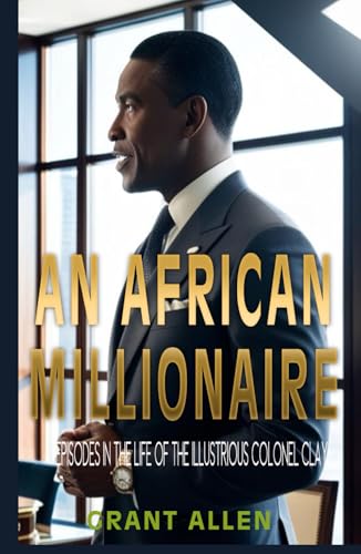 An African Millionaire: Episodes in the Life of the Illustrious Colonel Clay von Independently published