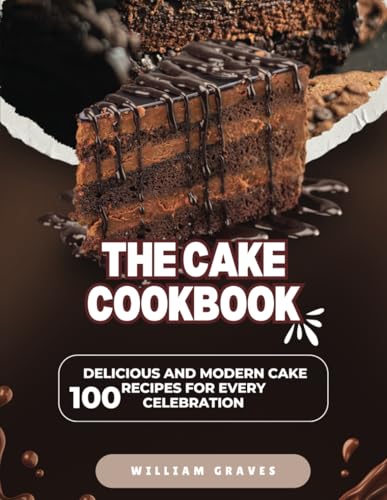 The Cake Cookbook: 100 Delicious and Modern Cake Recipes for Every Celebration von Independently published