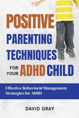 Positive Parenting Techniques for Your ADHD Child: Effective Behavioral Management Strategies for ADHD Positive Parenting Techniques for Your ADHD Child: Effective Behavioral Management Strategies for ADHD von Independently published