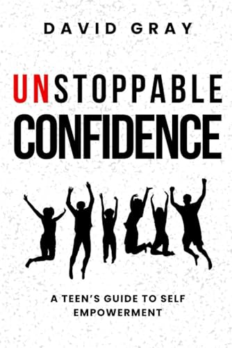 UNSTOPPABLE CONFIDENCE: A TEEN’S GUIDE TO SELF-EMPOWERMENT UNSTOPPABLE CONFIDENCE: A TEEN’S GUIDE TO SELF-EMPOWERMENT von Independently published