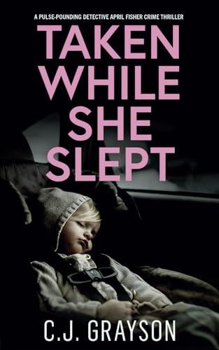 TAKEN WHILE SHE SLEPT a pulse-pounding Detective April Fisher crime thriller (Detective April Fisher Thrillers, Band 1)