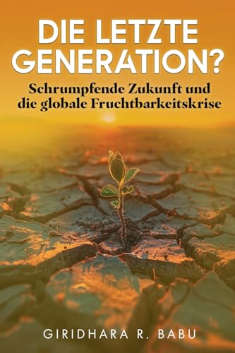 Die letzte Generation?: Schrumpfende Zukunft und die globale Fruchtbarkeitskrise (Embracing Demographic Shifts) von Bowker
