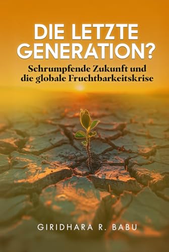 Die letzte Generation?: Schrumpfende Zukunft und die globale Fruchtbarkeitskrise (Embracing Demographic Shifts) von Bowker