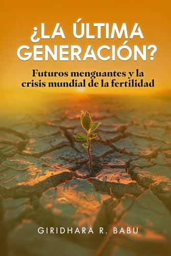 ¿La última generación?: Futuros menguantes y la crisis mundial de la fertilidad (Embracing Demographic Shifts) von Bowker