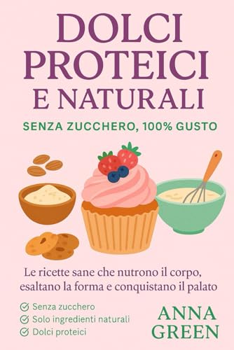 DOLCI PROTEICI E NATURALI: Senza Zucchero, 100% Gusto von Independently published