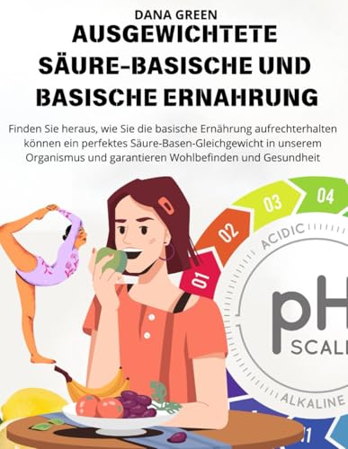 AUSGEWICHTETE SÄURE-BASISCHE UND BASISCHE ERNAHRUNG: Finden Sie heraus, wie Sie die basische Ernährung aufrechterhalten können ein perfektes Säure-Basen-Gleichgewicht in unserem Organismus AUSGEWICHTETE SÄURE-BASISCHE UND BASISCHE ERNAHRUNG: Finden Sie heraus, wie Sie die basische Ernährung aufrechterhalten können ein perfektes Säure-Basen-Gleichgewicht in unserem Organismus von Independently published