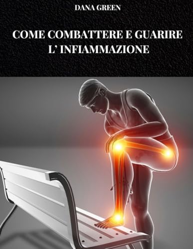 COME COMBATTERE E GUARIRE L’INFIAMMAZIONE: La dieta e lo stile di vita per prevenire e curare le infiammazioni nel nostro corpo COME COMBATTERE E GUARIRE L’INFIAMMAZIONE: La dieta e lo stile di vita per prevenire e curare le infiammazioni nel nostro corpo von Independently published