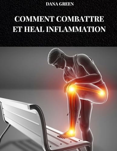 COMMENT COMBATTRE ET HEAL INFLAMMATION: Régime alimentaire et mode de vie pour prévenir et traiter l'inflammation dans notre corps COMMENT COMBATTRE ET HEAL INFLAMMATION: Régime alimentaire et mode de vie pour prévenir et traiter l'inflammation dans notre corps von Independently published