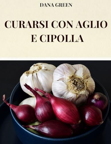 CURARSI CON AGLIO E CIPOLLA: TUTTE LE PEOPRIETA’ BENEFICHE E CURATIVE DELL’AGLIO E DELLA CIPOLLA CURARSI CON AGLIO E CIPOLLA: TUTTE LE PEOPRIETA’ BENEFICHE E CURATIVE DELL’AGLIO E DELLA CIPOLLA von Independently published