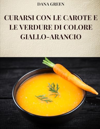 CURARSI CON LE CAROTE E LE VERDURE DI COLORE GIALLO-ARANCIO: Tutte le proprieta’ ed i benefici delle carote e delle verdure di colore giallo-arancio CURARSI CON LE CAROTE E LE VERDURE DI COLORE GIALLO-ARANCIO: Tutte le proprieta’ ed i benefici delle carote e delle verdure di colore giallo-arancio von Independently published