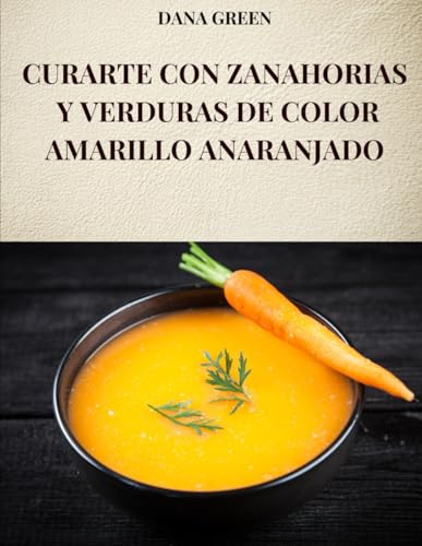 CURARTE CON ZANAHORIAS Y VERDURAS DE COLOR AMARILLO ANARANJADO: Todas las propiedades y beneficios de las zanahorias y las verduras de color amarillo anaranjado CURARTE CON ZANAHORIAS Y VERDURAS DE COLOR AMARILLO ANARANJADO: Todas las propiedades y beneficios de las zanahorias y las verduras de color amarillo anaranjado von Independently published