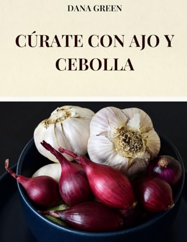 CÚRATE CON AJO Y CEBOLLA: TODAS LAS PROPIEDADES BENEFICIOSAS Y CURATIVAS DEL AJO Y LA CEBOLLA CÚRATE CON AJO Y CEBOLLA: TODAS LAS PROPIEDADES BENEFICIOSAS Y CURATIVAS DEL AJO Y LA CEBOLLA von Independently published