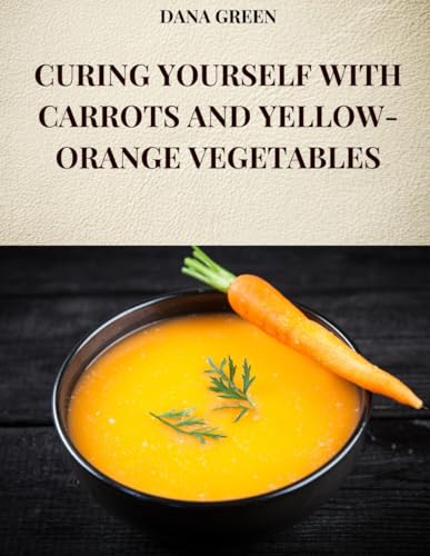 CURING YOURSELF WITH CARROTS AND YELLOW-ORANGE VEGETABLES: All the properties and benefits of carrots and yellow-orange vegetables CURING YOURSELF WITH CARROTS AND YELLOW-ORANGE VEGETABLES: All the properties and benefits of carrots and yellow-orange vegetables von Independently published