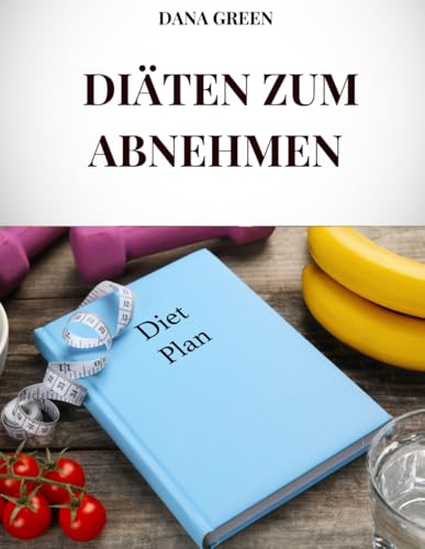 DIÄTEN ZUM ABNEHMEN: DIE EFFEKTIVSTEN SCHLANKHEITSDIÄTEN, UM GEWICHT ZU VERLIEREN UND FIT UND GESUND ZU BLEIBEN DIÄTEN ZUM ABNEHMEN: DIE EFFEKTIVSTEN SCHLANKHEITSDIÄTEN, UM GEWICHT ZU VERLIEREN UND FIT UND GESUND ZU BLEIBEN von Independently published