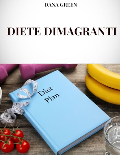 DIETE DIMAGRANTI: TUTTE LE DIETE DIMAGRANTI PIU’ EFFICACI PER PERDERE PESO E MANTENERSI IN FORMA ED IN SALUTE DIETE DIMAGRANTI: TUTTE LE DIETE DIMAGRANTI PIU’ EFFICACI PER PERDERE PESO E MANTENERSI IN FORMA ED IN SALUTE von Independently published